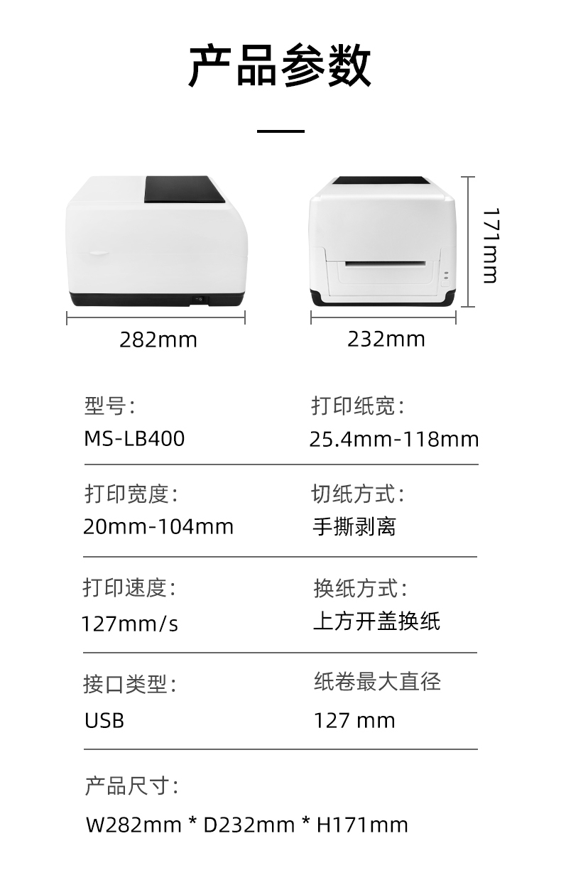 MS-LB400的產(chǎn)品參數(shù)，MS-LB400最大可裝入127mm直徑的紙卷、打印寬度最小為20mm最大為104mm、MS-LB400的產(chǎn)品尺寸為：長(zhǎng)282mm寬232mm高171mm